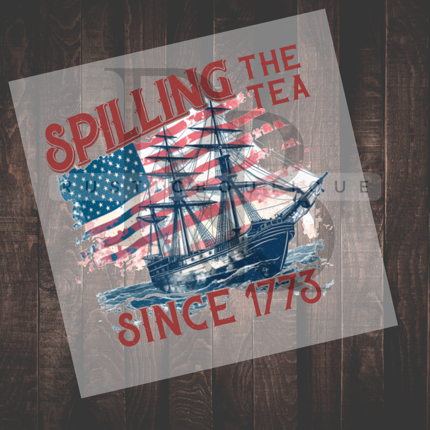 Forth Of July DTF Heat Transfer Spilling The Tea Since 1773